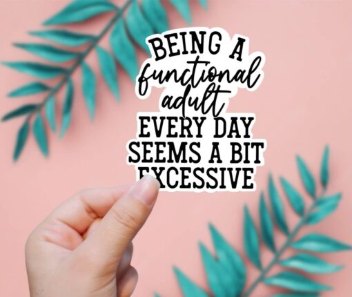 Being A Functional Adult Everday Seems Excessive Sticker