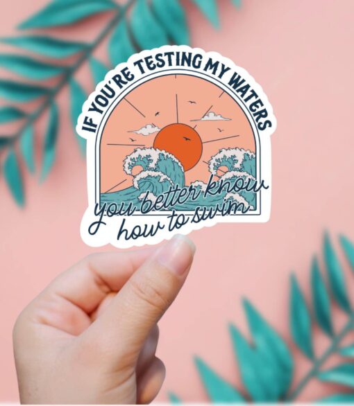 If You’re Testing My Waters You Better Know To Swim Vinyl Sticker