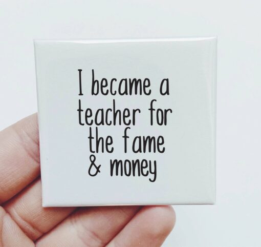 I Became a Teacher For The Fame And Money Magnet