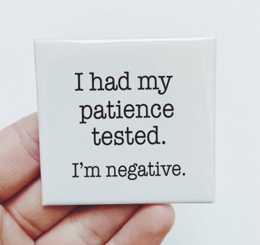 I Had My Patience Tested. I'm Negative Magnet