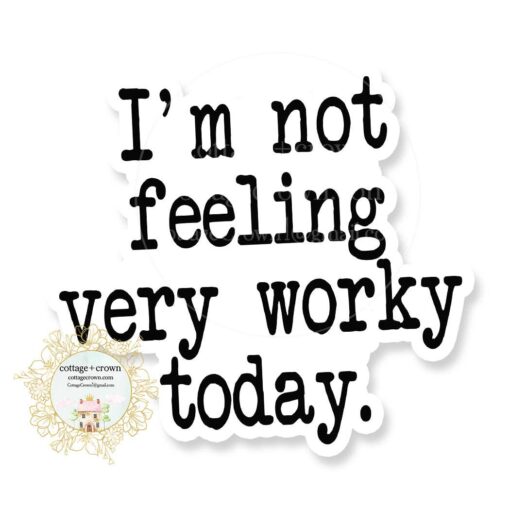 Not Feeling Very Worky Today Vinyl Sticker