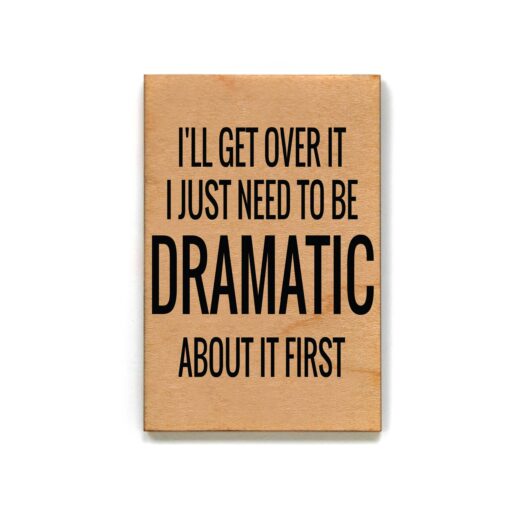 I'll Get Over It I Just Need To Be Dramatic 2x3 Wood Magnet