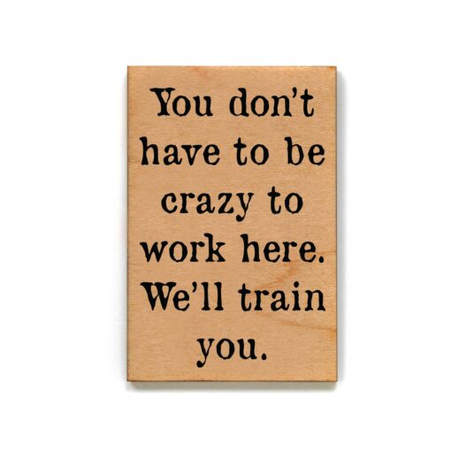 You Don't Have To Be Crazy To Work Here 2x3 Magnet