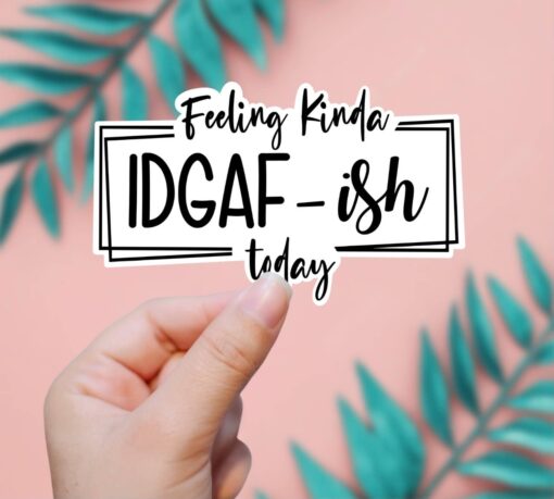 Feeling Kinda IDGAF-ISH Today Vinyl Sticker