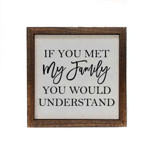 If You Met My Family You Would Understand 6x6 Wood Home Accent Sign