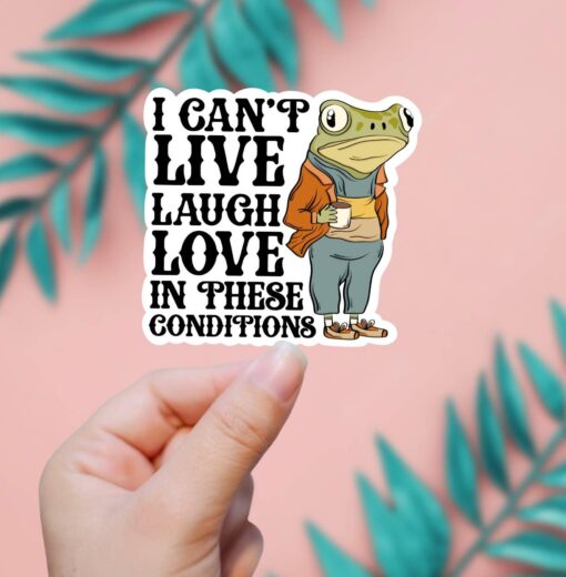 I Can't Live Laugh Love In These Conditions Vinyl Sticker