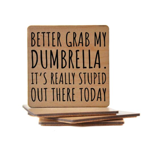 Better Grab My Dumbrella It's Really Stupid Out There Today 4x4 Wood Coaster