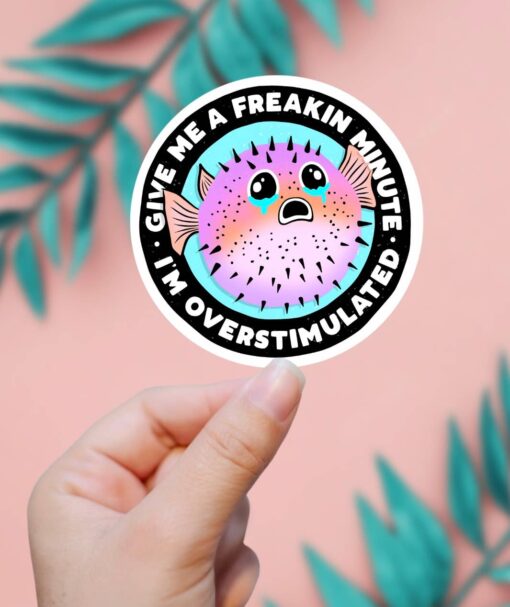 Give Me A Freakin Minute I'm Overstimulated Sticker