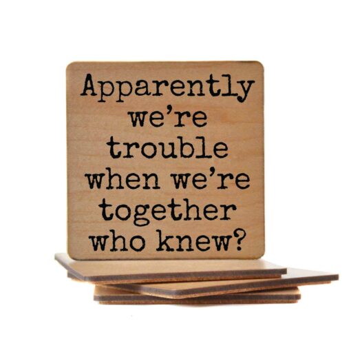 Apparently We're Trouble When We're Together 4x4 Wood Coaster